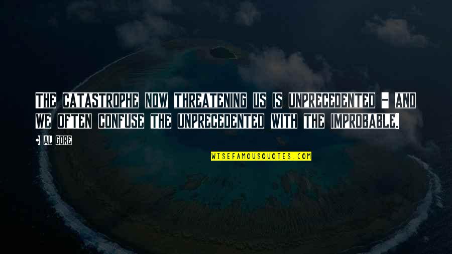 Threatening Us Quotes By Al Gore: The catastrophe now threatening us is unprecedented - Threatening Us Quotes By Al Gore: The catastrophe now threatening us is unprecedented -