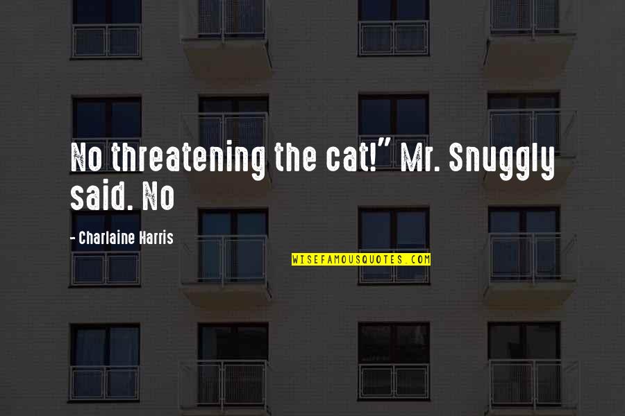 Threatening Us Quotes By Charlaine Harris: No threatening the cat!" Mr. Snuggly said. No Threatening Us Quotes By Charlaine Harris: No threatening the cat!" Mr. Snuggly said. No