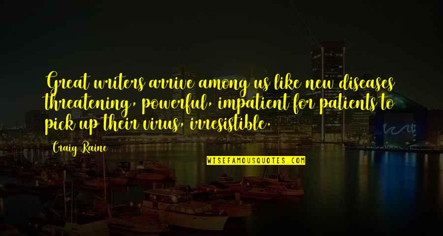 Threatening Us Quotes By Craig Raine: Great writers arrive among us like new diseases Threatening Us Quotes By Craig Raine: Great writers arrive among us like new diseases