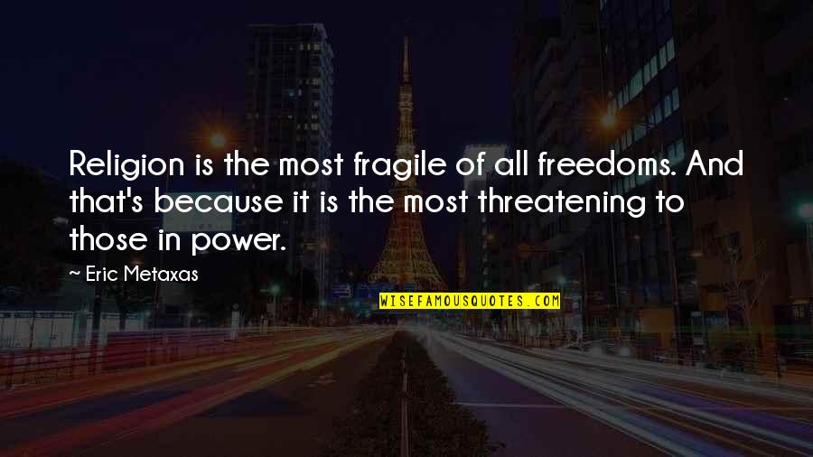 Threatening Us Quotes By Eric Metaxas: Religion is the most fragile of all freedoms. Threatening Us Quotes By Eric Metaxas: Religion is the most fragile of all freedoms.