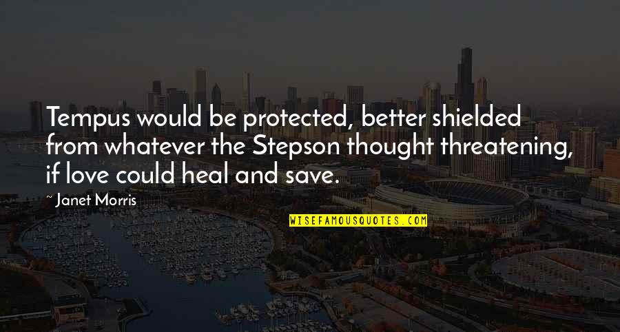 Threatening Us Quotes By Janet Morris: Tempus would be protected, better shielded from whatever Threatening Us Quotes By Janet Morris: Tempus would be protected, better shielded from whatever