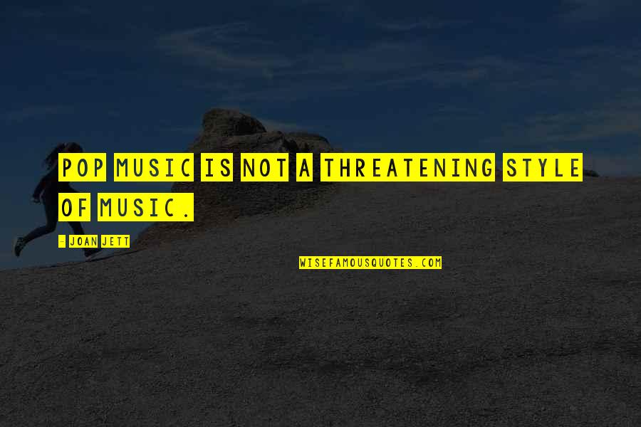 Threatening Us Quotes By Joan Jett: Pop music is not a threatening style of Threatening Us Quotes By Joan Jett: Pop music is not a threatening style of