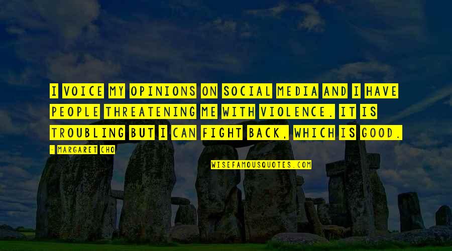 Threatening Us Quotes By Margaret Cho: I voice my opinions on social media and Threatening Us Quotes By Margaret Cho: I voice my opinions on social media and