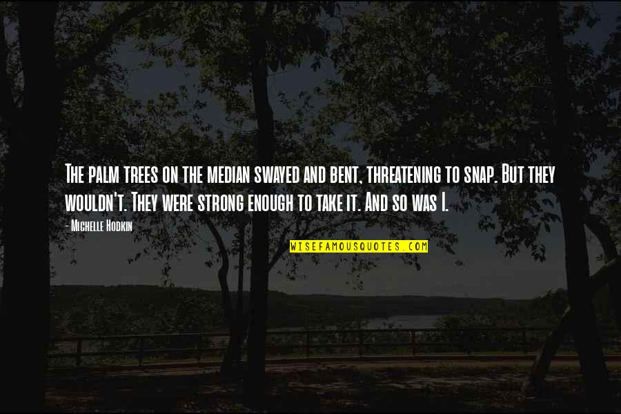 Threatening Us Quotes By Michelle Hodkin: The palm trees on the median swayed and Threatening Us Quotes By Michelle Hodkin: The palm trees on the median swayed and