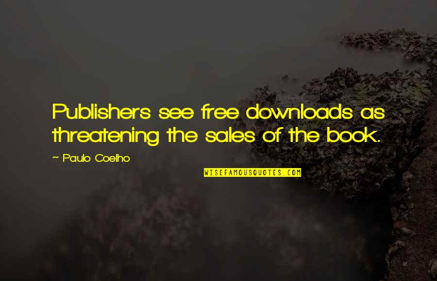 Threatening Us Quotes By Paulo Coelho: Publishers see free downloads as threatening the sales