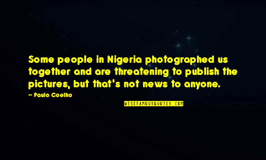 Threatening Us Quotes By Paulo Coelho: Some people in Nigeria photographed us together and Threatening Us Quotes By Paulo Coelho: Some people in Nigeria photographed us together and