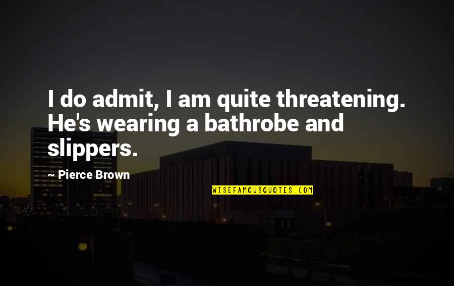 Threatening Us Quotes By Pierce Brown: I do admit, I am quite threatening. He's