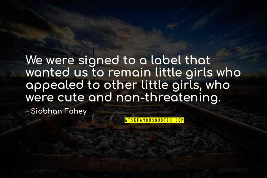 Threatening Us Quotes By Siobhan Fahey: We were signed to a label that wanted Threatening Us Quotes By Siobhan Fahey: We were signed to a label that wanted