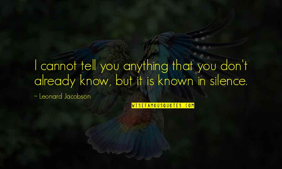 Threateningly Pandemic Quotes By Leonard Jacobson: I cannot tell you anything that you don't Threateningly Pandemic Quotes By Leonard Jacobson: I cannot tell you anything that you don't