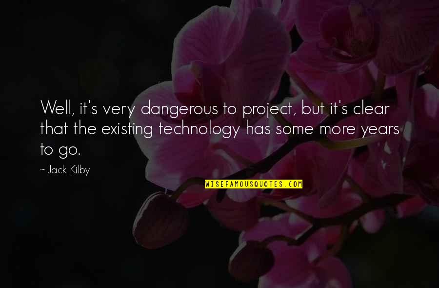 Threatens Synonym Quotes By Jack Kilby: Well, it's very dangerous to project, but it's