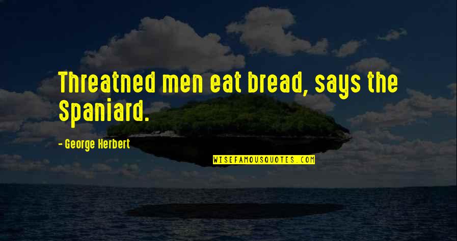 Threatned Quotes By George Herbert: Threatned men eat bread, says the Spaniard.