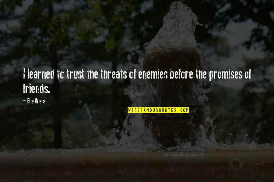 Threat'ner Quotes By Elie Wiesel: I learned to trust the threats of enemies