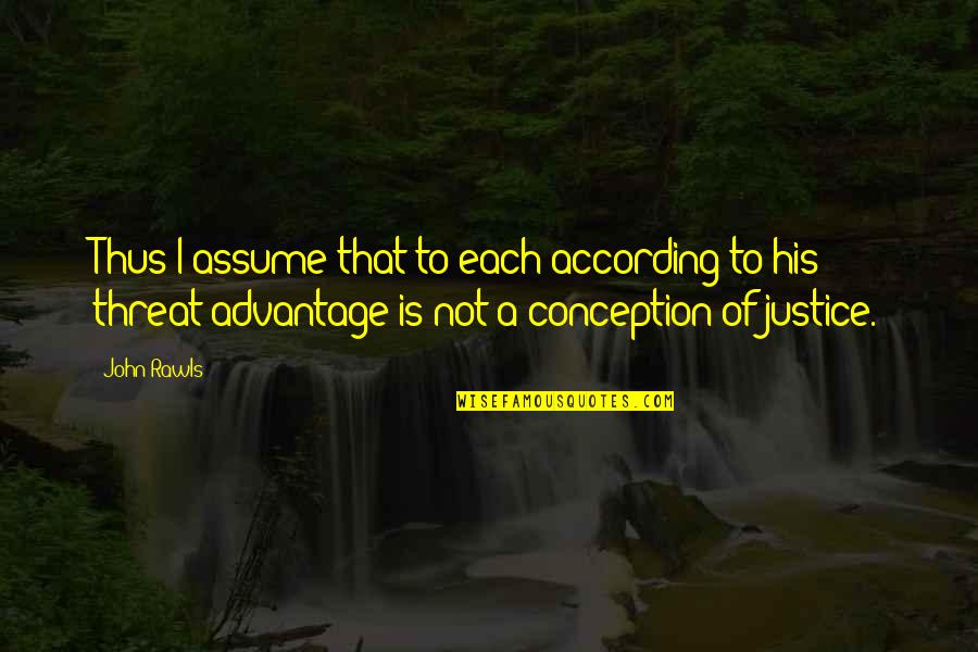 Threat'ner Quotes By John Rawls: Thus I assume that to each according to
