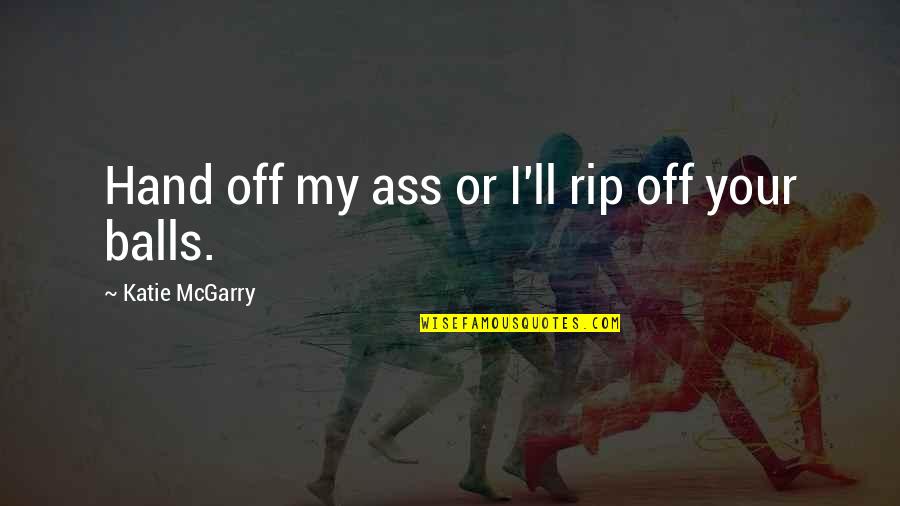 Threat'ner Quotes By Katie McGarry: Hand off my ass or I'll rip off