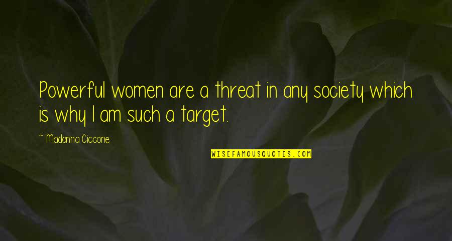 Threat'ner Quotes By Madonna Ciccone: Powerful women are a threat in any society