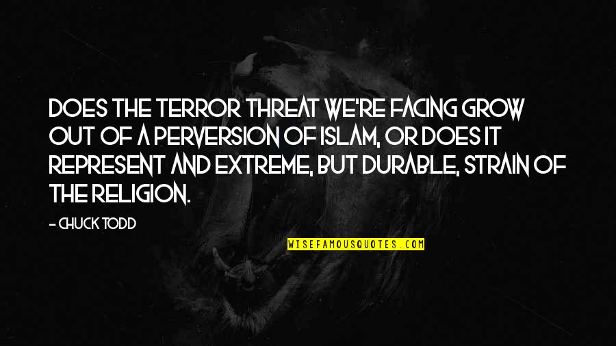 Threat'ning Quotes By Chuck Todd: Does the terror threat we're facing grow out