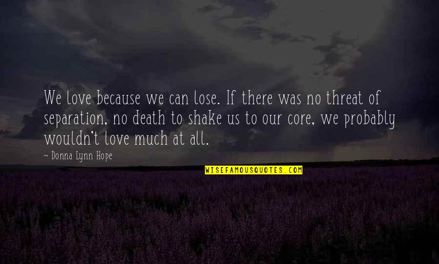Threat'ning Quotes By Donna Lynn Hope: We love because we can lose. If there