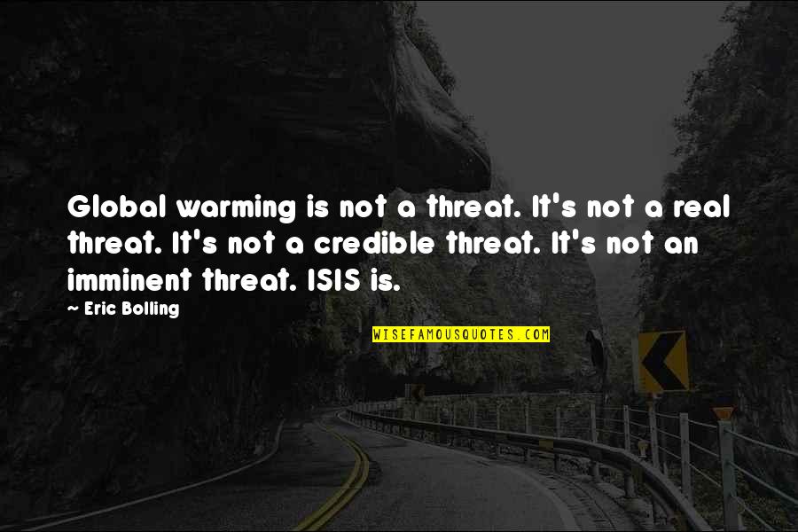 Threat'ning Quotes By Eric Bolling: Global warming is not a threat. It's not