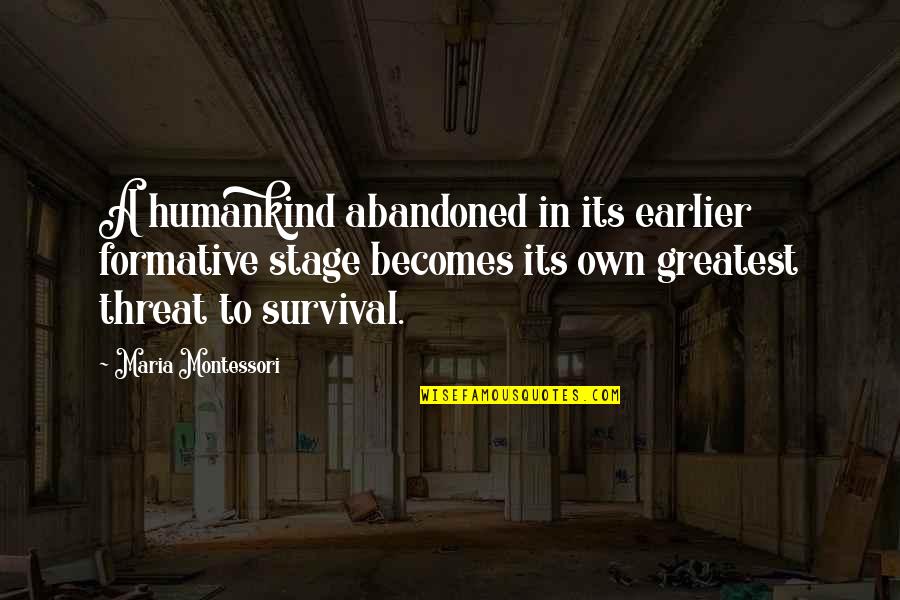 Threat'ning Quotes By Maria Montessori: A humankind abandoned in its earlier formative stage