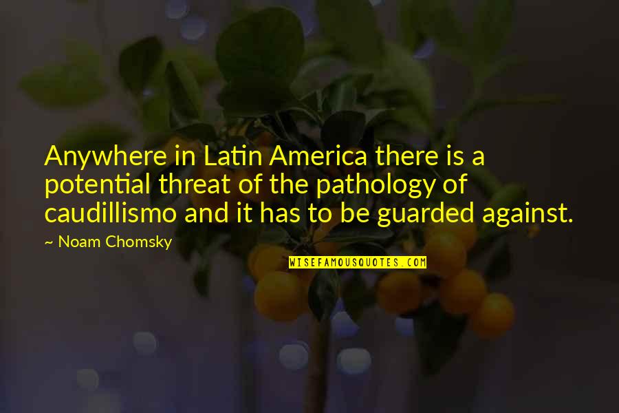 Threat'ning Quotes By Noam Chomsky: Anywhere in Latin America there is a potential