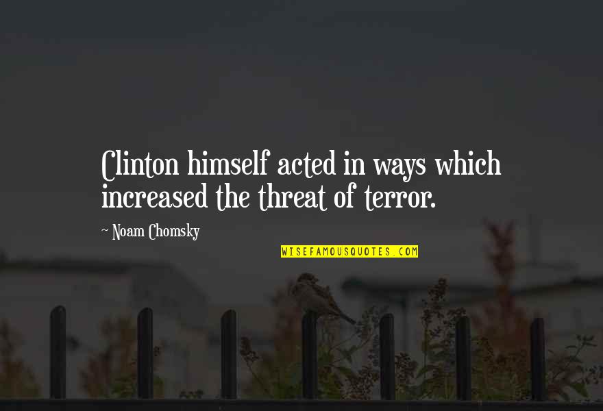 Threat'ning Quotes By Noam Chomsky: Clinton himself acted in ways which increased the