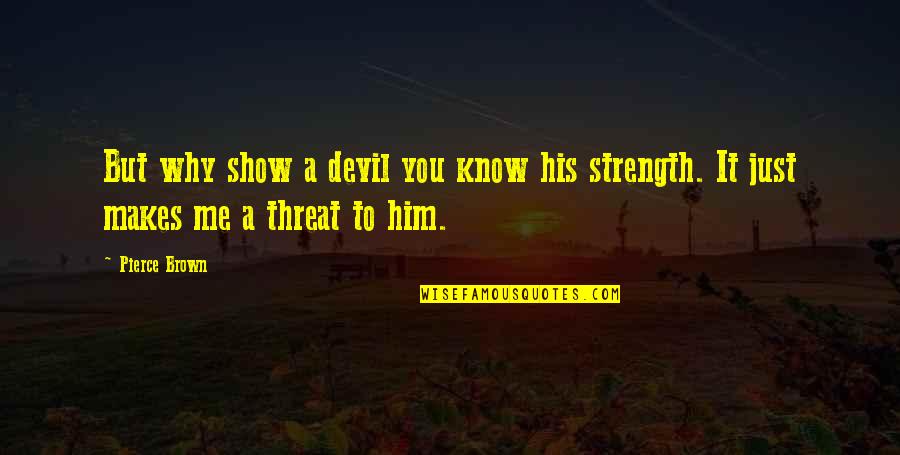 Threat'ning Quotes By Pierce Brown: But why show a devil you know his