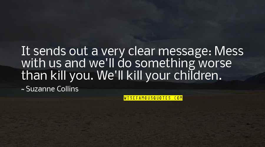 Threat'ning Quotes By Suzanne Collins: It sends out a very clear message: Mess