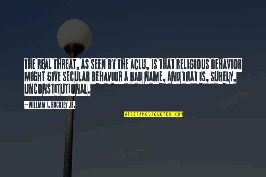 Threat'ning Quotes By William F. Buckley Jr.: The real threat, as seen by the ACLU,