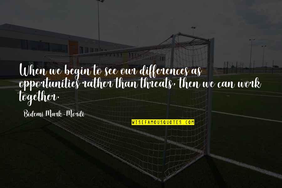 Threats And Opportunities Quotes By Bidemi Mark-Mordi: When we begin to see our differences as