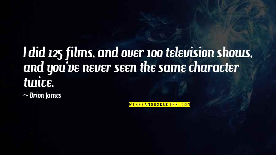 Threats And Opportunities Quotes By Brion James: I did 125 films, and over 100 television Threats And Opportunities Quotes By Brion James: I did 125 films, and over 100 television