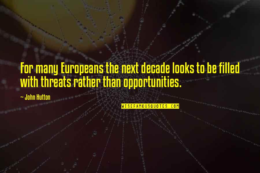 Threats And Opportunities Quotes By John Hutton: For many Europeans the next decade looks to Threats And Opportunities Quotes By John Hutton: For many Europeans the next decade looks to