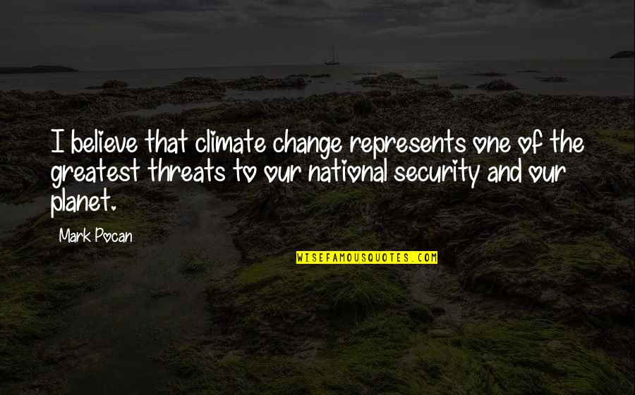 Threats To National Security Quotes By Mark Pocan: I believe that climate change represents one of Threats To National Security Quotes By Mark Pocan: I believe that climate change represents one of