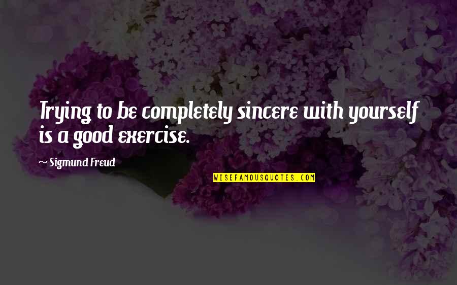 Three And A Half Years Quotes By Sigmund Freud: Trying to be completely sincere with yourself is