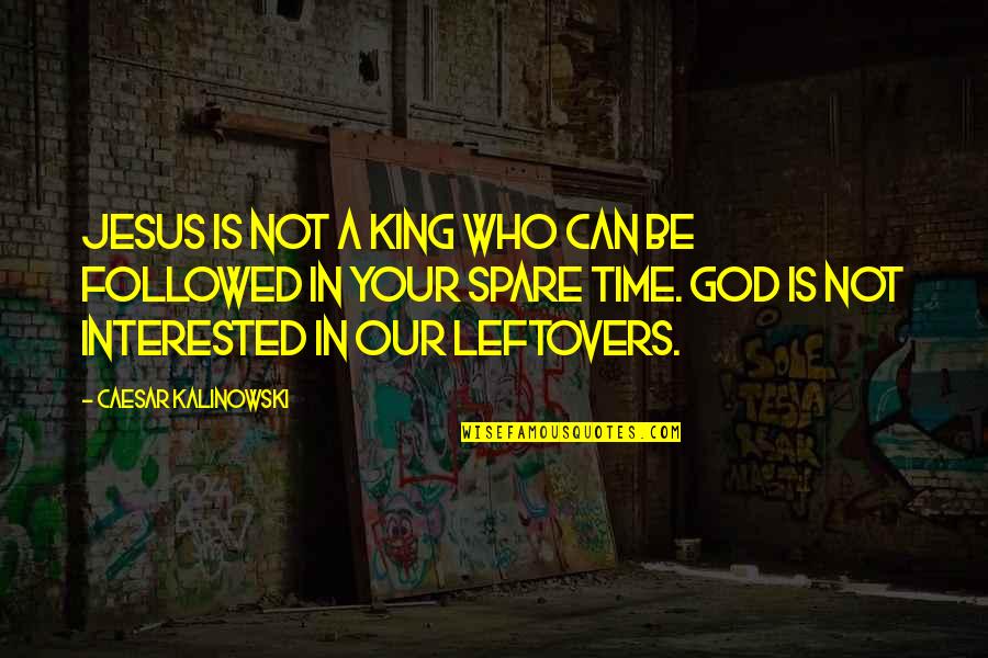 Three Beauties Quotes By Caesar Kalinowski: Jesus is not a King who can be