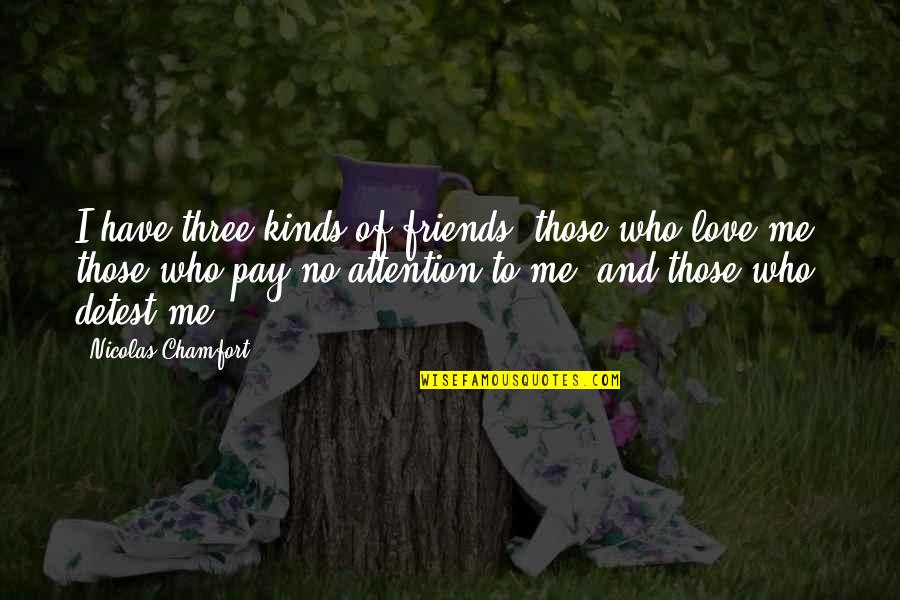 Three Best Friends Quotes By Nicolas Chamfort: I have three kinds of friends: those who