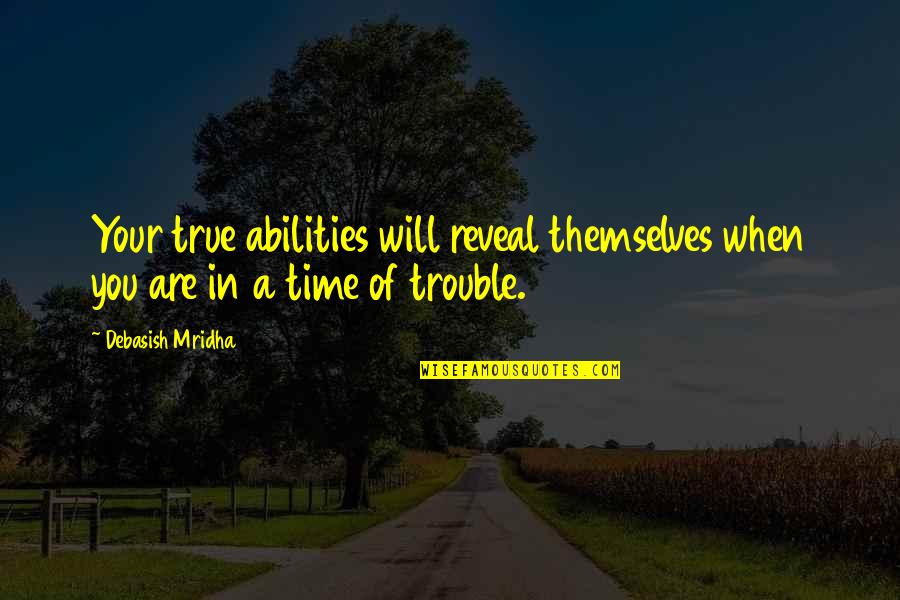 Three Best Girlfriends Quotes By Debasish Mridha: Your true abilities will reveal themselves when you