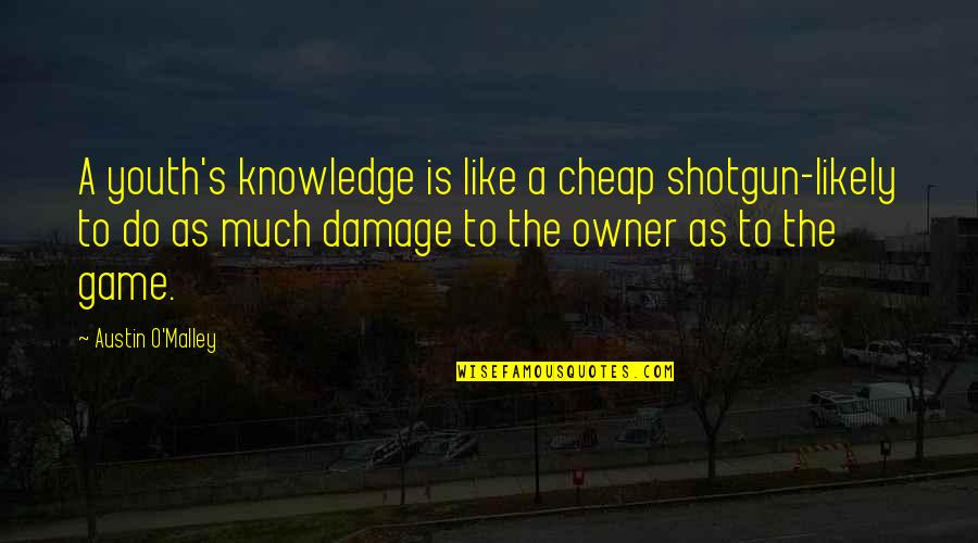 Three Bff Quotes By Austin O'Malley: A youth's knowledge is like a cheap shotgun-likely