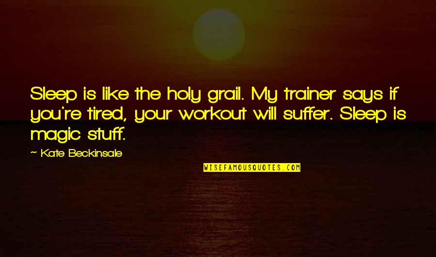 Three Bff Quotes By Kate Beckinsale: Sleep is like the holy grail. My trainer