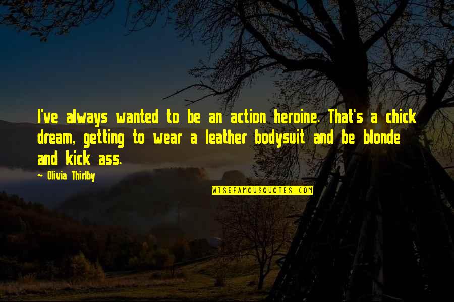 Three Blondes Quotes By Olivia Thirlby: I've always wanted to be an action heroine. Three Blondes Quotes By Olivia Thirlby: I've always wanted to be an action heroine.