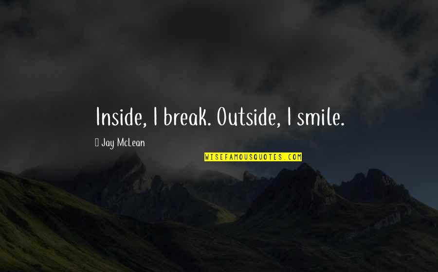 Three Body Planes Quotes By Jay McLean: Inside, I break. Outside, I smile.