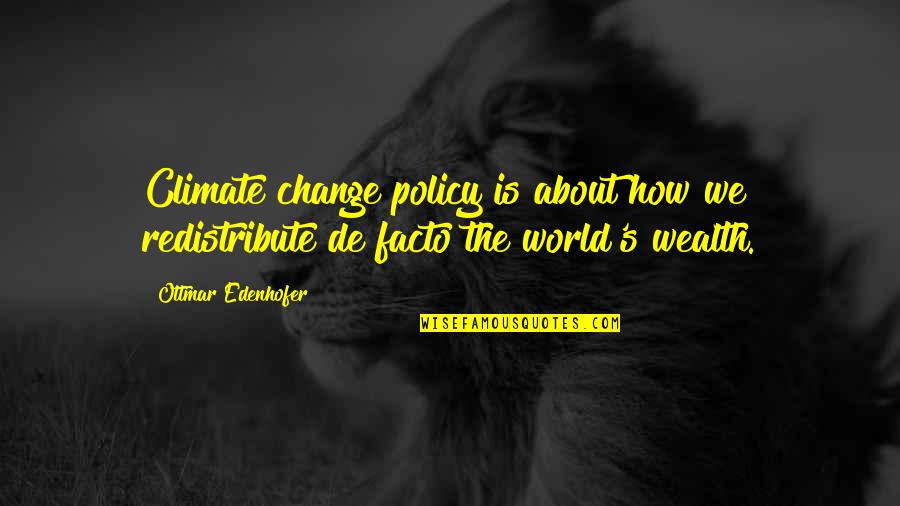 Three Body Planes Quotes By Ottmar Edenhofer: Climate change policy is about how we redistribute