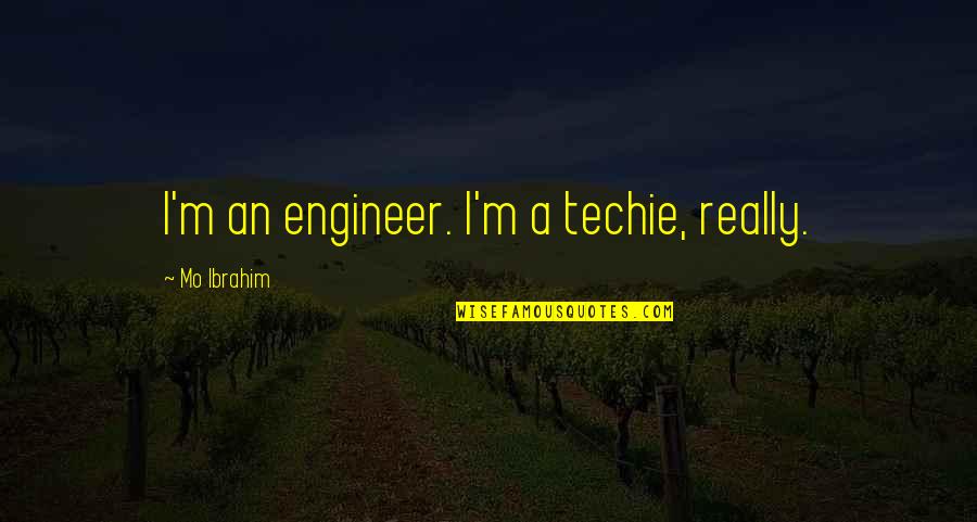 Three Brother And Sister Quotes By Mo Ibrahim: I'm an engineer. I'm a techie, really. Three Brother And Sister Quotes By Mo Ibrahim: I'm an engineer. I'm a techie, really.