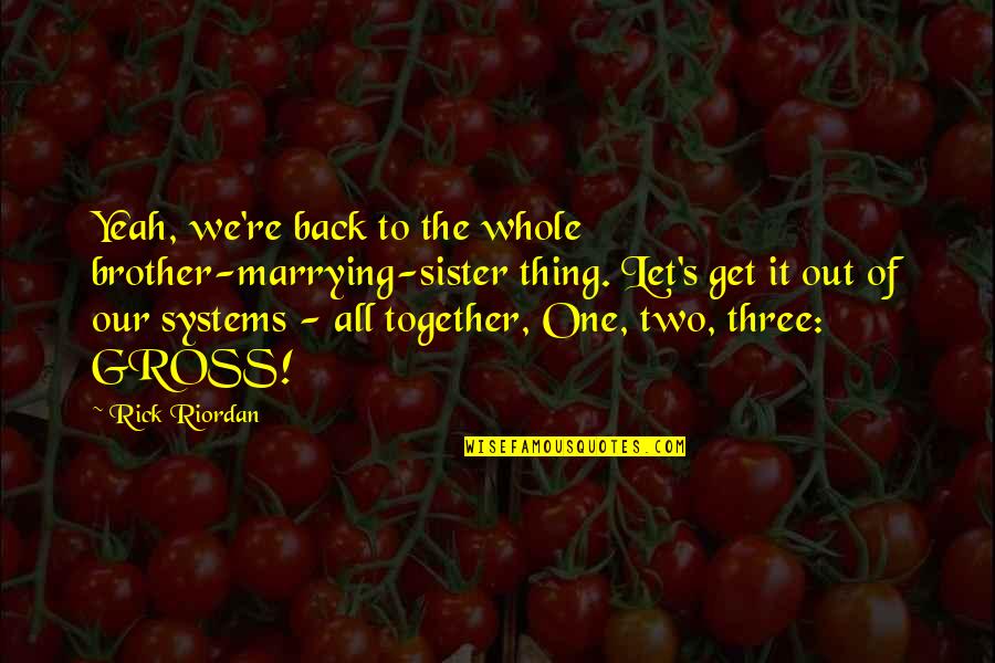 Three Brother And Sister Quotes By Rick Riordan: Yeah, we're back to the whole brother-marrying-sister thing. Three Brother And Sister Quotes By Rick Riordan: Yeah, we're back to the whole brother-marrying-sister thing.