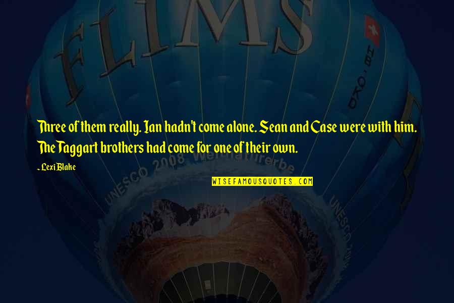 Three Brothers Quotes By Lexi Blake: Three of them really. Ian hadn't come alone. Three Brothers Quotes By Lexi Blake: Three of them really. Ian hadn't come alone.