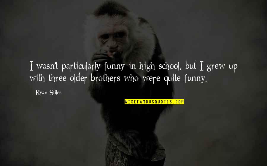 Three Brothers Quotes By Ryan Stiles: I wasn't particularly funny in high school, but Three Brothers Quotes By Ryan Stiles: I wasn't particularly funny in high school, but