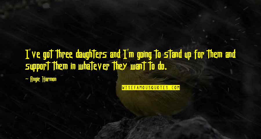 Three Daughters Quotes By Angie Harmon: I've got three daughters and I'm going to