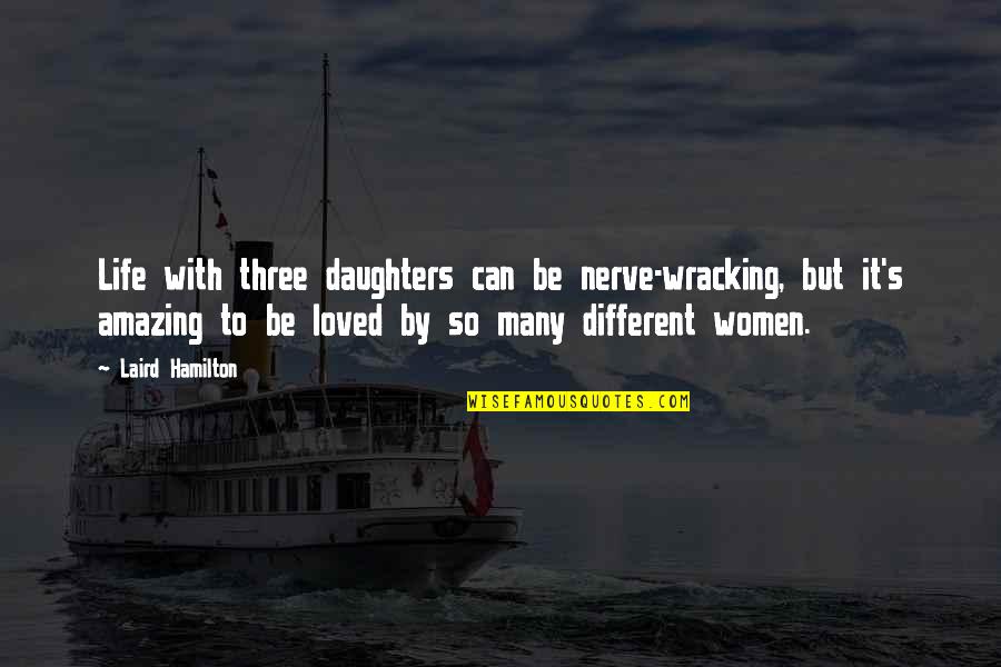 Three Daughters Quotes By Laird Hamilton: Life with three daughters can be nerve-wracking, but