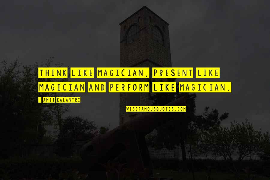 Three Day Road Elijah Quotes By Amit Kalantri: Think like magician, present like magician and perform