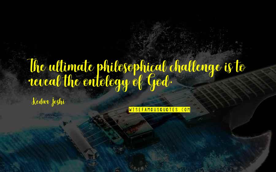 Three Day Road Elijah Quotes By Kedar Joshi: The ultimate philosophical challenge is to reveal the