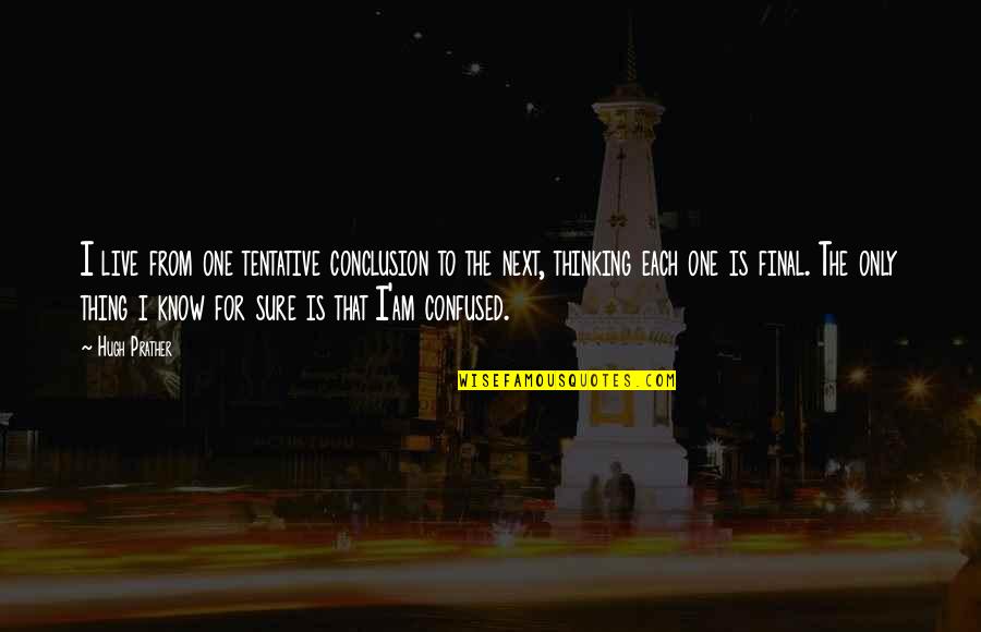 Three Day Road Niska Quotes By Hugh Prather: I live from one tentative conclusion to the